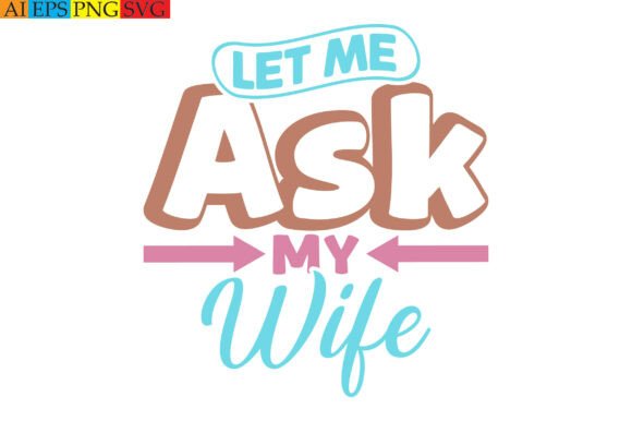 Let Me Ask My Wife Graphic Tee: Design & Typography